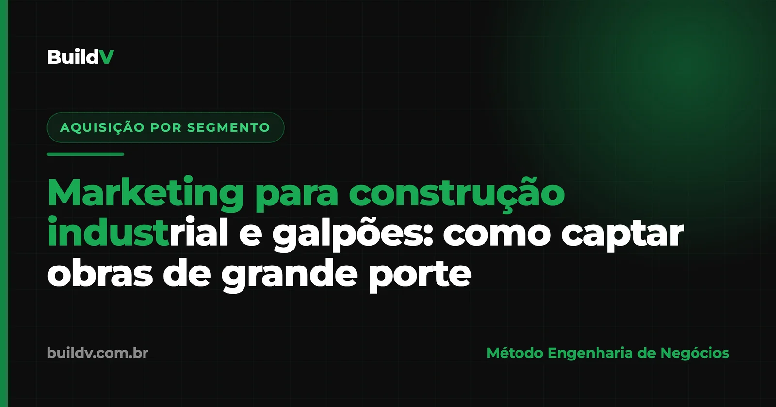 Marketing para construção industrial e galpões: como captar obras de grande porte